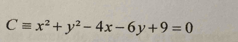 Cequiv x^2+y^2-4x-6y+9=0