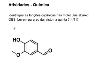 Atividades - Química 
Identifique as funções orgânicas nas moléculas abaixo: 
OBS: Levem para eu dar visto na quinta (14/11) 
a) 
O