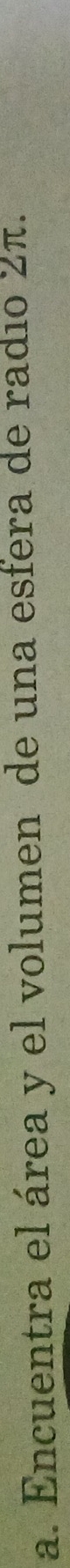 Encuentra el área y el volumen de una esfera de radio 2π.