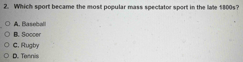 Which sport became the most popular mass spectator sport in the late 1800s?
A. Baseball
B. Soccer
C. Rugby
D. Tennis