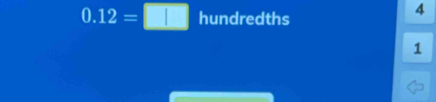 0.12=□ □ hundredths
4
1