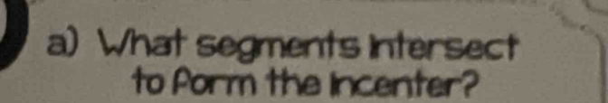 What segments intersect 
to Porm the incenter?