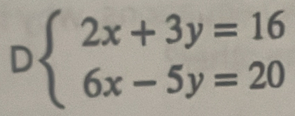 Dbeginarrayl 2x+3y=16 6x-5y=20endarray.