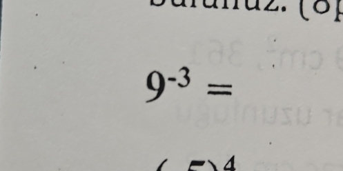 (8)
9^(-3)=
a