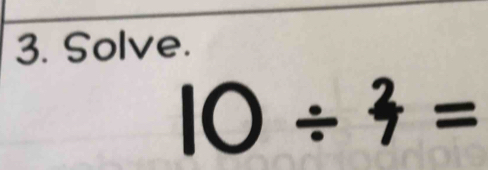 Solve.
10/ 4=