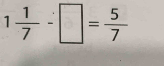 1 1/7 -□ = 5/7 