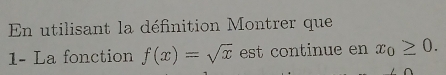 En utilisant la définition Montrer que 
1- La fonction f(x)=sqrt(x) est continue en x_0≥ 0.