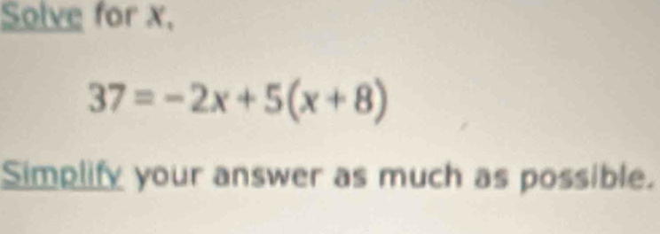 Solve for x,
37=-2x+5(x+8)
Simplify your answer as much as possible.