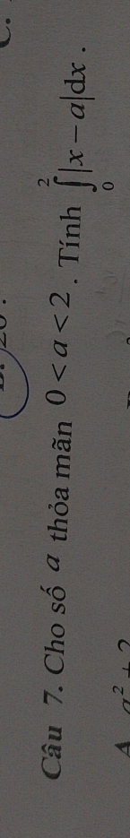 Cho shat Oa thỏa mãn 0. Tính ∈tlimits _0^(2|x-a|dx.
A x^2)+2