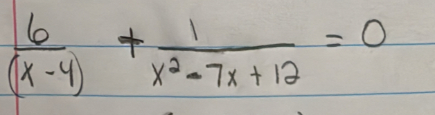  6/(x-4) + 1/x^2-7x+12 =0