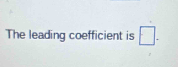 The leading coefficient is · □.