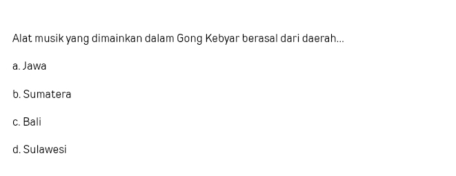 Alat musik yang dimainkan dalam Gong Kebyar berasal dari daerah...
a. Jawa
b. Sumatera
c. Bali
d. Sulawesi