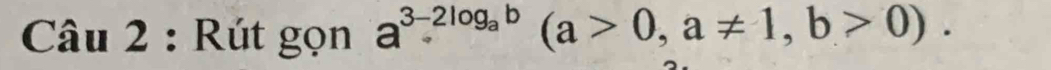 Rút gọn a^(3-2log _a)b(a>0, a!= 1, b>0).