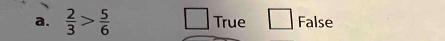 x_⊥ 
a.  2/3 > 5/6  ( True False