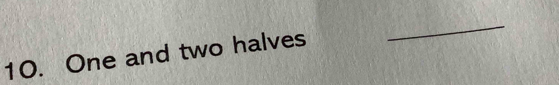 One and two halves 
_