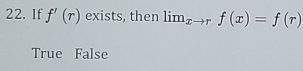 If f'(r) exists, then lim_xto rf(x)=f(r)
True False