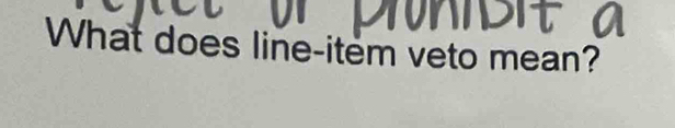 What does line-item veto mean?