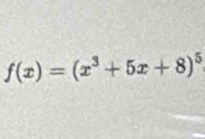 f(x)=(x^3+5x+8)^5