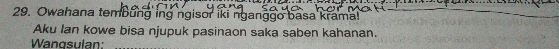 Owahana tembung ing ngisor iki nganggo basa krama! 
Aku Ian kowe bisa njupuk pasinaon saka saben kahanan. 
Wangsulan: