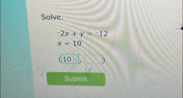 Solve.
-2x+y=-12
x=10
(10 ) 
Submit