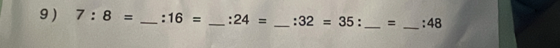 9 ) 7:8= _. 16= _ 24= _ :32=35: _ = _ :48