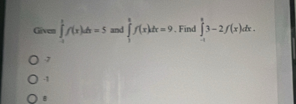 Given ∈tlimits _(-1)^1f(x)dx=5 and ∈tlimits _3^8f(x)dx=9. Find ∈tlimits _(-1)^83-2f(x)dx.
-7
-1