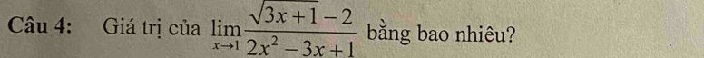 Giá trị của limlimits _xto 1 (sqrt(3x+1)-2)/2x^2-3x+1  bằng bao nhiêu?