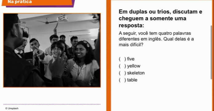 Na prática
Em duplas ou trios, discutam e
cheguem a somente uma
resposta:
A seguir, você tem quatro palavras
diferentes em inglês. Qual delas é a
mais difícil?
( ) five
 ) yellow
( ) skeleton
( ) table
© Unsplash