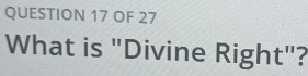 OF 27 
What is "Divine Right"?