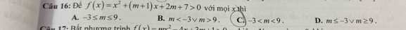 Để f(x)=x^2+(m+1)x+2m+7>0 với mọi x thì
A. -3≤ m≤ 9. B. m 9. C. -3 . D. m≤ -3sqrt(m)≥ 9. 
Câu 17: Bất phượng trình f(x)=ax^24x+2