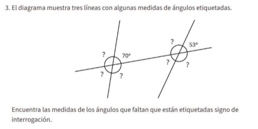 El diagrama muestra tres líneas con algunas medidas de ángulos etiquetadas.
Encuentra las medidas de los ángulos que faltan que están etiquetadas signo de
interrogación.