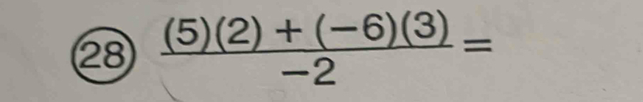 28  ((5)(2)+(-6)(3))/-2 =