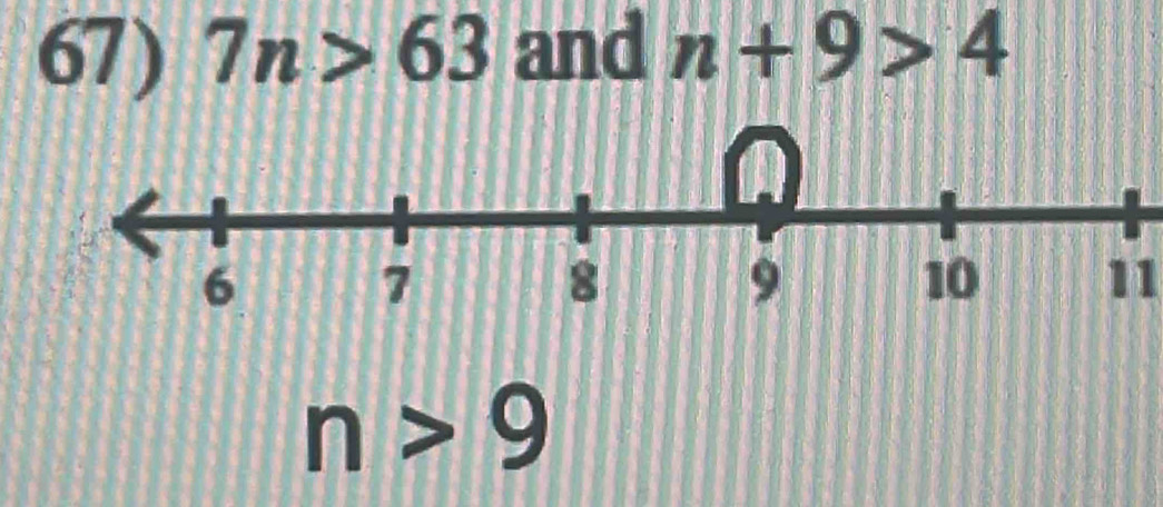 7n>63 and n+9>4
11
n>9