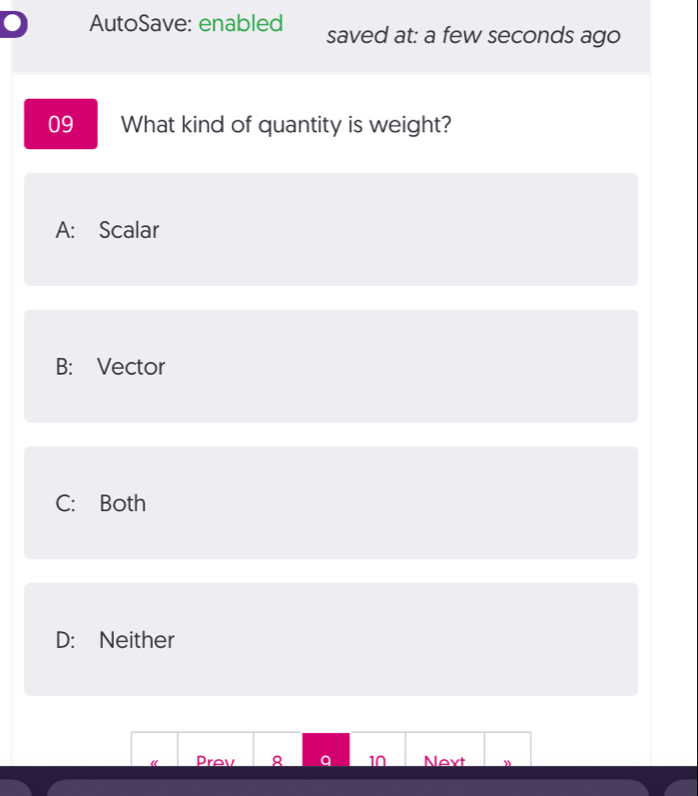 AutoSave: enabled saved at: a few seconds ago
09 What kind of quantity is weight?
A: Scalar
B: Vector
C: Both
D: Neither
« Prev q 10 Neyt ”