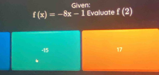 Given:
f(x)=-8x-1 Evaluate f(2)
-15 17