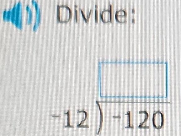 Divide:
beginarrayr □  -12encloselongdiv -120endarray