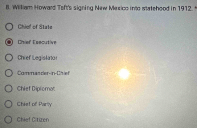 William Howard Taft's signing New Mexico into statehood in 1912.
Chief of State
Chief Executive
Chief Legislator
Commander-in-Chief
Chief Diplomat
Chief of Party
Chief Citizen