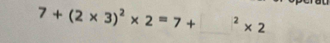 7+(2* 3)^2* 2=7+□^2* 2