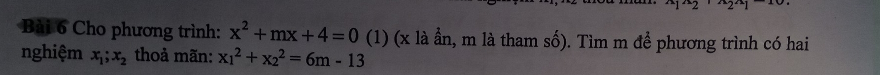 Cho phương trình: x^2+mx+4=0 (1) (x là ần, m là tham số). Tìm m để phương trình có hai
nghiệm x_1; x_2 thoả mãn: x_1^2+x_2^2=6m-13