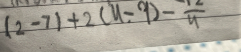 (2-7)+2(u-9)- 12/4 