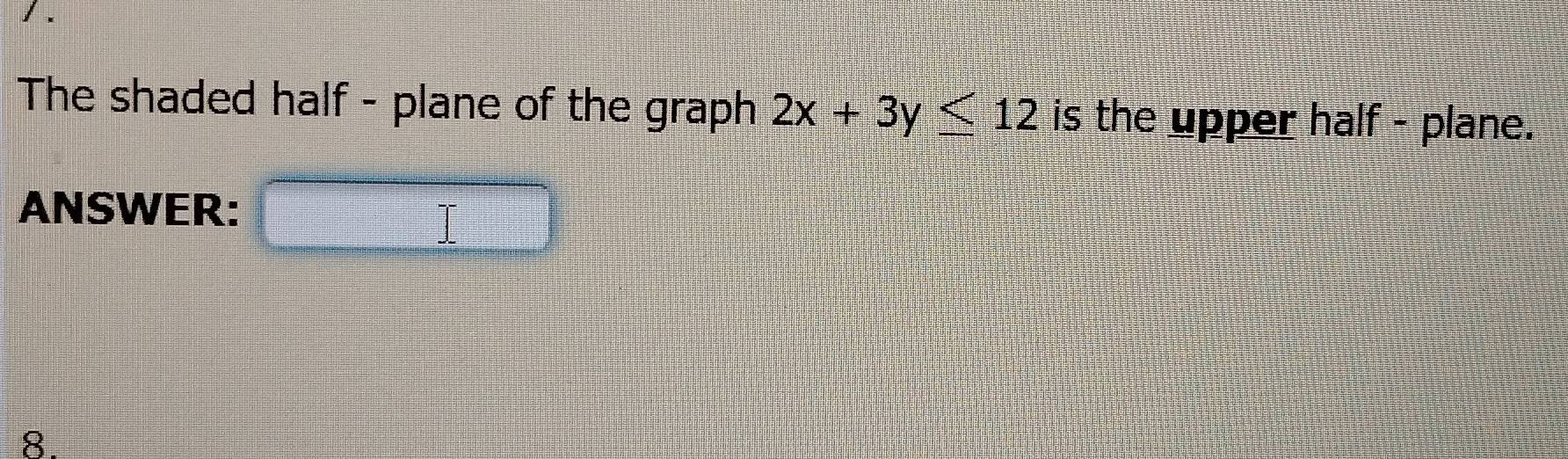 The shaded half - plane of the graph 2x+3y≤ 12 is the upper half - plane. 
ANSWER: 
8.