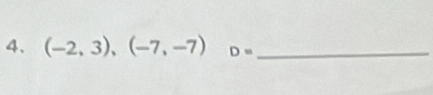 (-2,3),(-7,-7) D= _