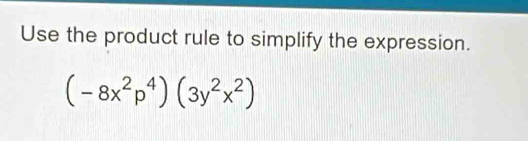 Use the product rule to simplify the expression.
(-8x^2p^4)(3y^2x^2)