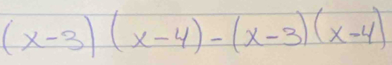 (x-3)(x-4)-(x-3)(x-4)