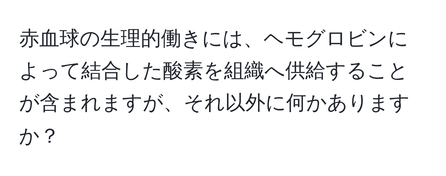 赤血球の生理的働きには、ヘモグロビンによって結合した酸素を組織へ供給することが含まれますが、それ以外に何かありますか？