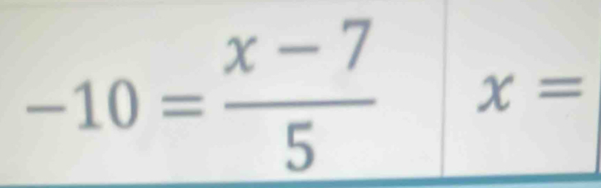 -10= (x-7)/5 
x=