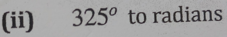 (ii)
325^o to radians