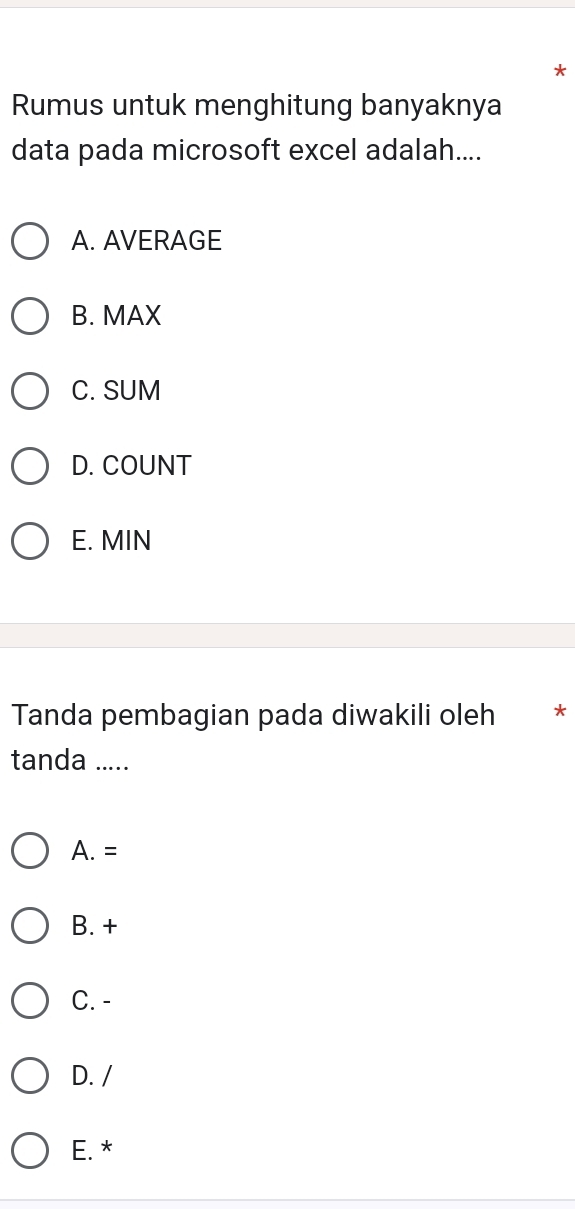 Rumus untuk menghitung banyaknya
data pada microsoft excel adalah....
A. AVERAGE
B. MAX
C. SUM
D. COUNT
E. MIN
Tanda pembagian pada diwakili oleh €*
tanda .....
A.=
B. +
C. -
D. /
E. *