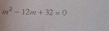 m^2-12m+32=0