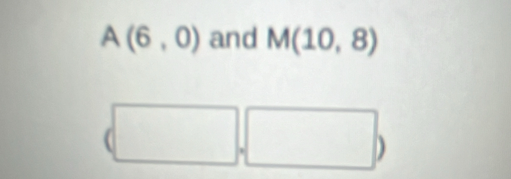 A(6,0) and M(10,8)